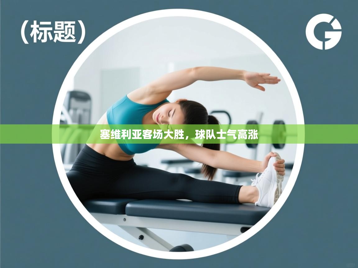 塞维利亚客场大胜，球队士气高涨  第2张