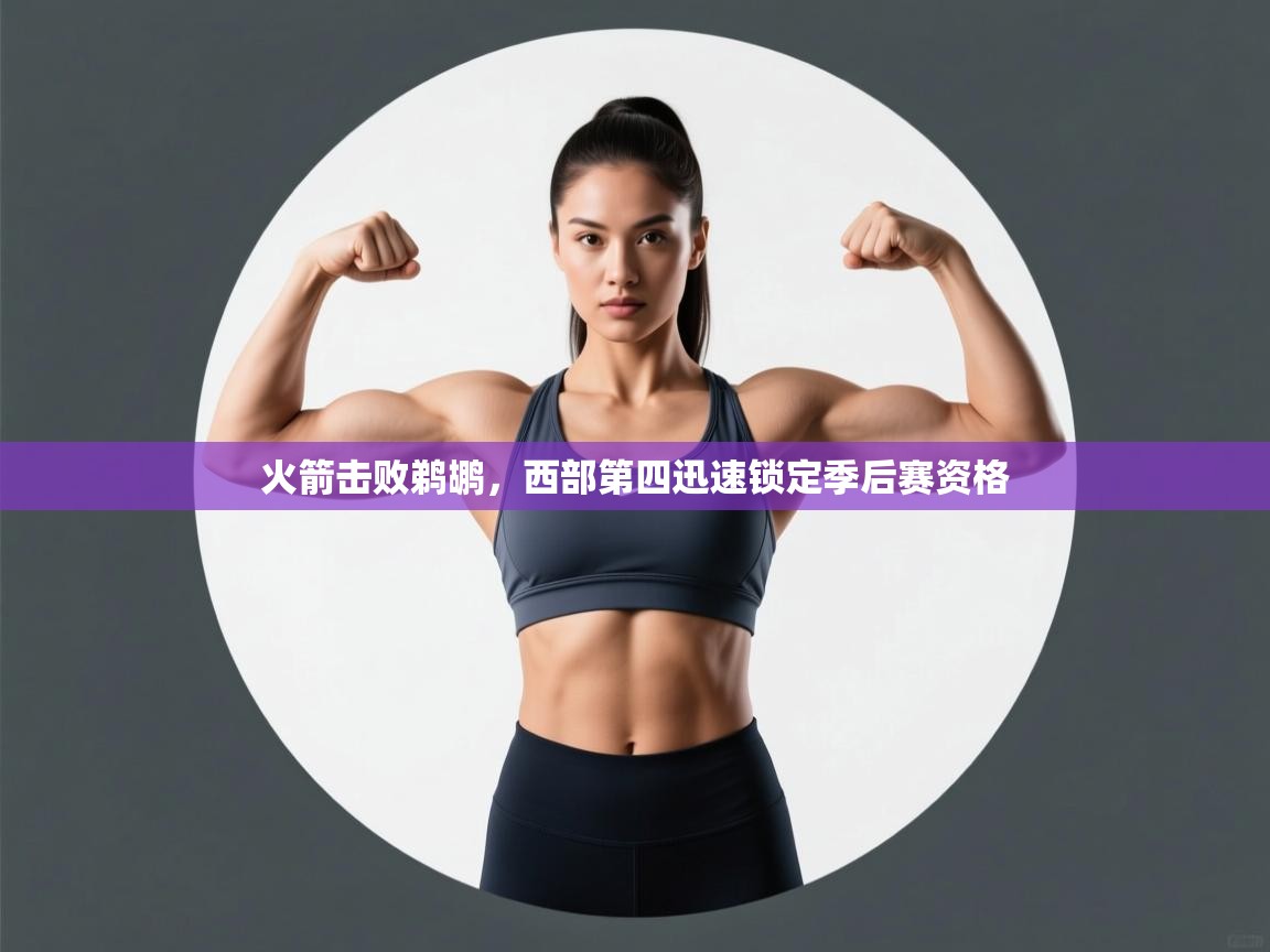 火箭击败鹈鹕,西部第四迅速锁定季后赛资格 第2张