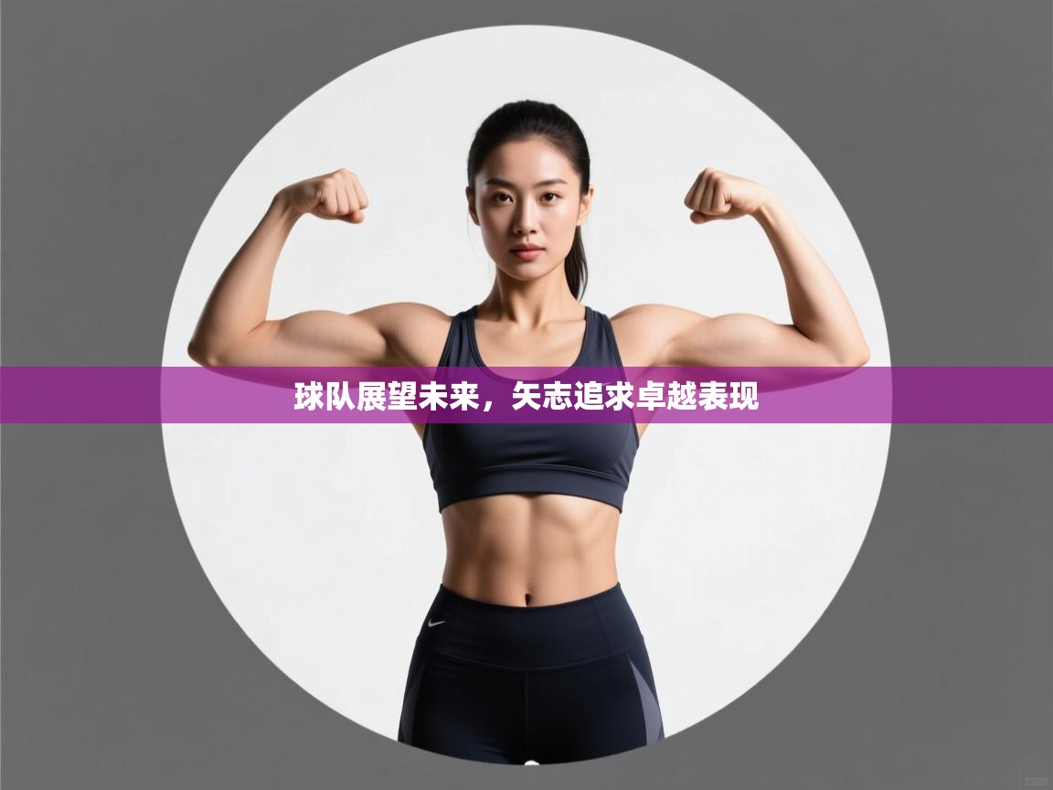 球队展望未来，矢志追求卓越表现  第2张